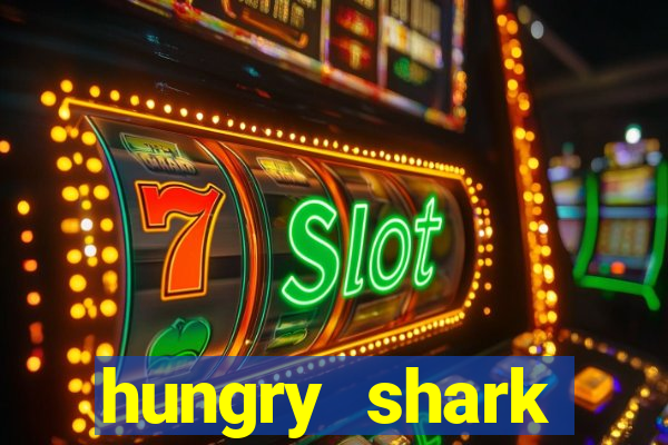 hungry shark evolution dinheiro infinito ios